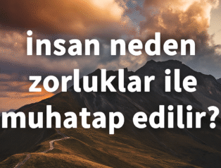 insan neden zorluklar ile muhatap edilir?