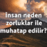 insan neden zorluklar ile muhatap edilir?