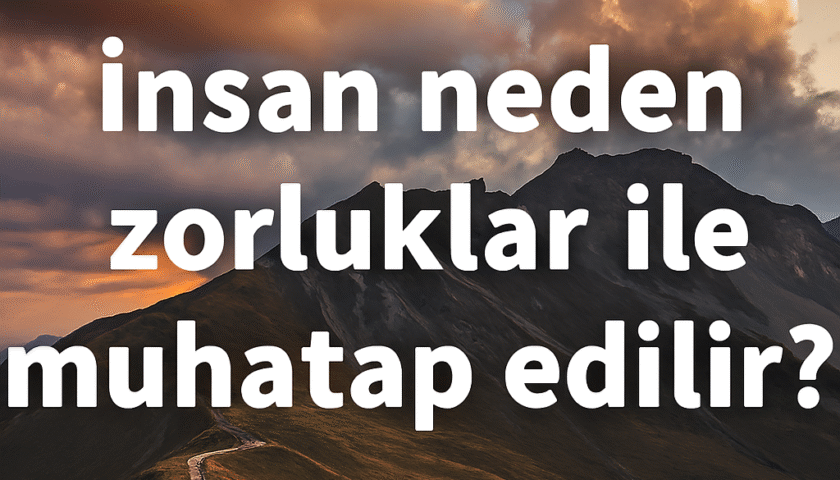 insan neden zorluklar ile muhatap edilir?