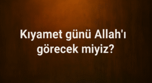 Kıyamet Günü Allah’ı Görecek miyiz?