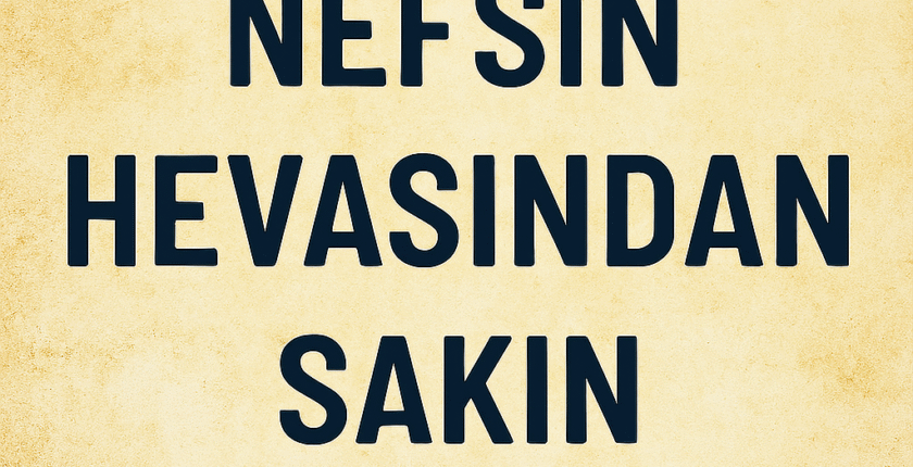 Nefsin Hevasından Sakınmak Nefsin Hevasından Sakınmak