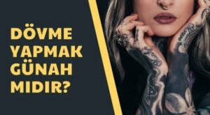 Dövme yaptırmak günah mı?