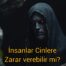 insanların cinlere verdiği zararlar