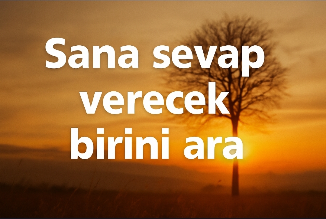 Sana sevap verecek birini ara !